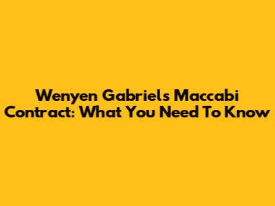 Wenyen Gabriel's Maccabi Contract: What You Need To Know