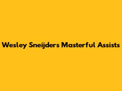 Wesley Sneijder's Masterful Assists