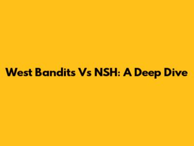 West Bandits Vs NSH: A Deep Dive