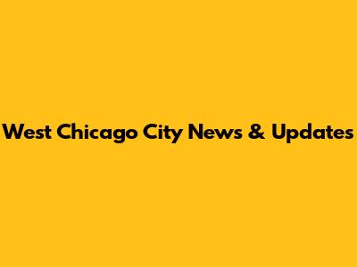West Chicago City News & Updates