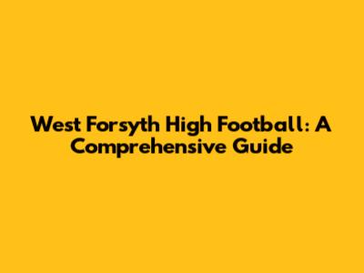 West Forsyth High Football: A Comprehensive Guide