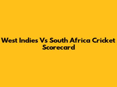 West Indies Vs South Africa Cricket Scorecard