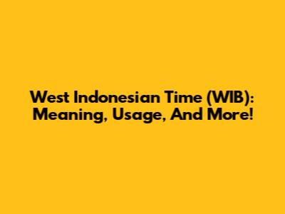 West Indonesian Time (WIB): Meaning, Usage, And More!