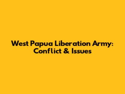 West Papua Liberation Army: Conflict & Issues