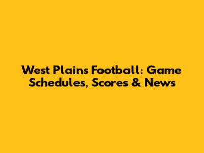 West Plains Football: Game Schedules, Scores & News