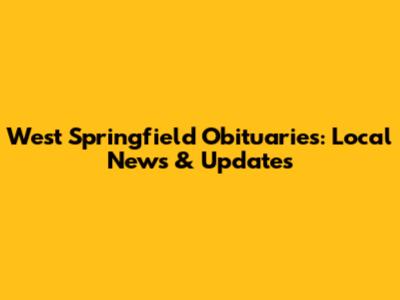 West Springfield Obituaries: Local News & Updates