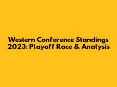 Western Conference Standings 2023: Playoff Race & Analysis