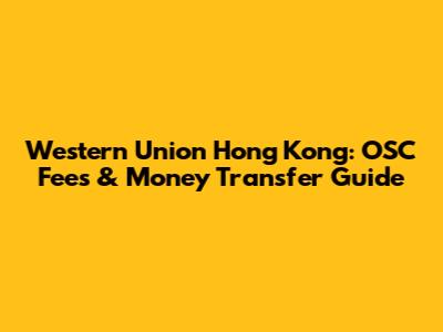 Western Union Hong Kong: OSC Fees & Money Transfer Guide