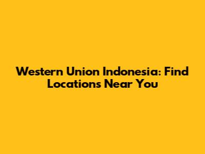 Western Union Indonesia: Find Locations Near You