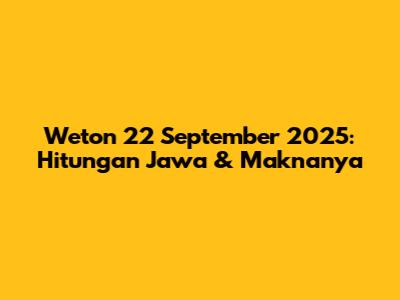Weton 22 September 2025: Hitungan Jawa & Maknanya