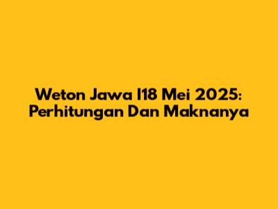Weton Jawa I18 Mei 2025: Perhitungan Dan Maknanya