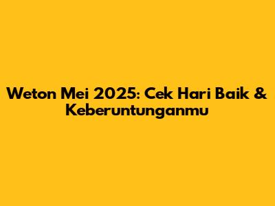 Weton Mei 2025: Cek Hari Baik & Keberuntunganmu