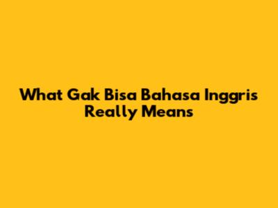 What 'Gak Bisa Bahasa Inggris' Really Means