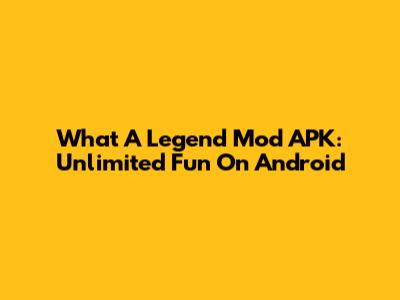 What A Legend Mod APK: Unlimited Fun On Android
