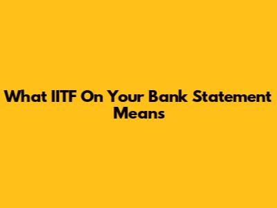 What IITF On Your Bank Statement Means
