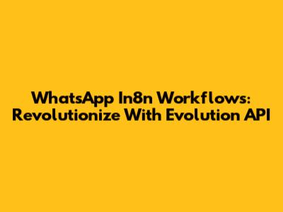 WhatsApp In8n Workflows: Revolutionize With Evolution API