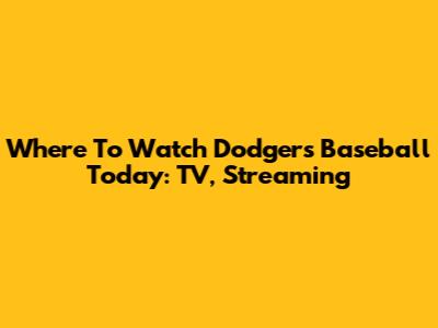 Where To Watch Dodgers Baseball Today: TV, Streaming