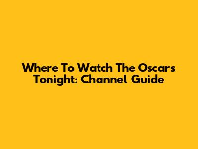 Where To Watch The Oscars Tonight: Channel Guide