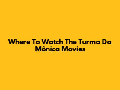 Where To Watch The Turma Da Mônica Movies