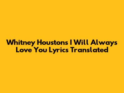 Whitney Houston's "I Will Always Love You" Lyrics Translated