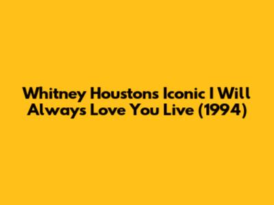 Whitney Houston's Iconic 'I Will Always Love You' Live (1994)