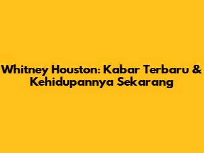 Whitney Houston: Kabar Terbaru & Kehidupannya Sekarang