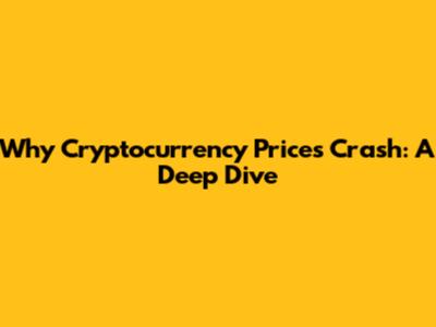 Why Cryptocurrency Prices Crash: A Deep Dive