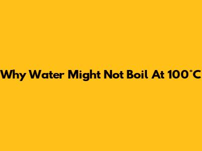Why Water Might Not Boil At 100°C