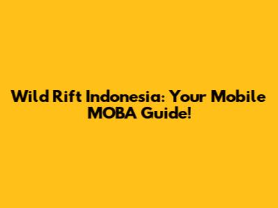 Wild Rift Indonesia: Your Mobile MOBA Guide!