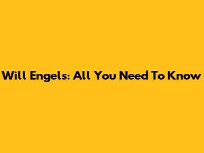 Will Engels: All You Need To Know