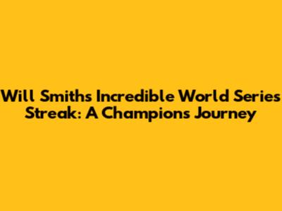 Will Smith's Incredible World Series Streak: A Champion's Journey