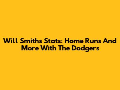 Will Smith's Stats: Home Runs And More With The Dodgers