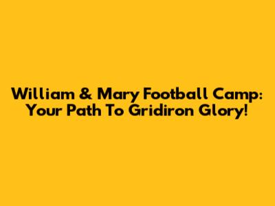 William & Mary Football Camp: Your Path To Gridiron Glory!