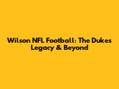 Wilson NFL Football: The Duke's Legacy & Beyond