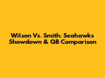 Wilson Vs. Smith: Seahawks Showdown & QB Comparison