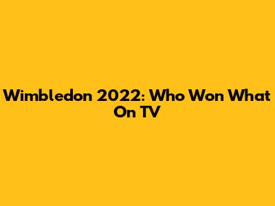Wimbledon 2022: Who Won What On TV