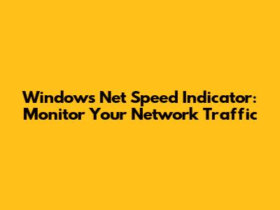 Windows Net Speed Indicator: Monitor Your Network Traffic