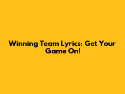 Winning Team Lyrics: Get Your Game On!