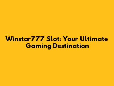 Winstar777 Slot: Your Ultimate Gaming Destination