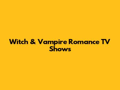 Witch & Vampire Romance TV Shows