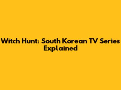 Witch Hunt: South Korean TV Series Explained