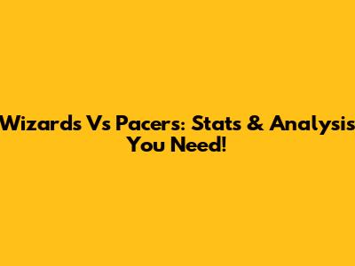 Wizards Vs Pacers: Stats & Analysis You Need!