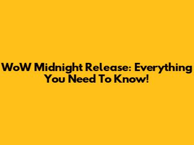 WoW Midnight Release: Everything You Need To Know!
