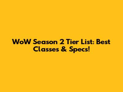 WoW Season 2 Tier List: Best Classes & Specs!