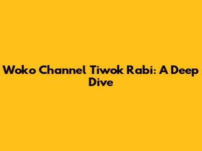 Woko Channel Tiwok Rabi: A Deep Dive