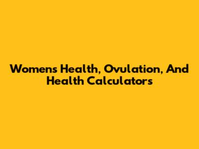 Women's Health, Ovulation, And Health Calculators