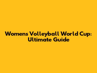 Women's Volleyball World Cup: Ultimate Guide