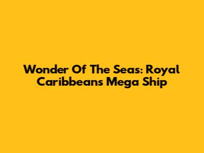 Wonder Of The Seas: Royal Caribbean's Mega Ship