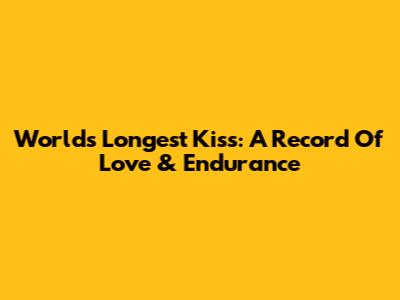 World's Longest Kiss: A Record Of Love & Endurance