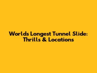 World's Longest Tunnel Slide: Thrills & Locations